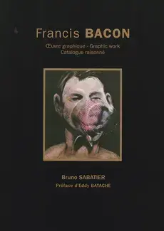 FRANCIS BACON : OEUVRE GRAPHIQUE = GRAPHIC WORK   CATALOGUE RAISONNÉ