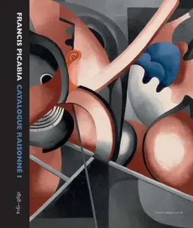 FRANCIS PICABIA : CATALOGUE RAISONNÉ Vol. I : 1890-1914