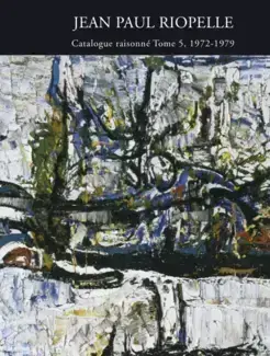 JEAN-PAUL RIOPELLE : CATALOGUE RAISONNÉ  TOME 5 : 1972-1979