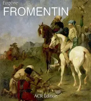 Eugène Fromentin, 1820-1876 : visions d'Algérie et d'Egypte   monographie révisée et catalogue de dessins