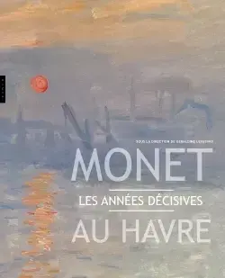 Monet au Havre . Les années décisives