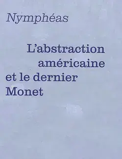 NYMPHéAS : L'ABSTRACTION AMéRICAINE ET LE DERNIER MONET