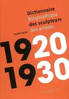 DICTIONNAIRE BIOGRAPHIQUE DES SCULPTEURS DES ANNéES 1920-1930