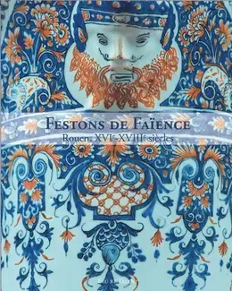 FESTONS DE FAIENCE : ROUEN, XVIE-XVIIIE SIÈCLE