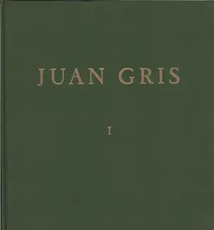 JUAN GRIS : CATALOGUE RAISONNÉ DE L'OEUVRE PEINT