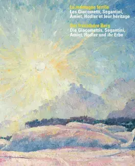 La montagne fertile - les Giacometti, Segantini, Amiet, Hodler et leur héritage