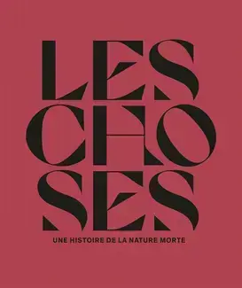 Les choses. Une histoire de la nature morte