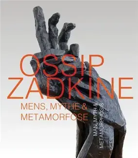 Ossip Zadkine Man, Myth & Metamorphosis