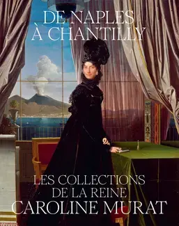 De Naples à Chantilly : les collections de la reine Caroline Murat