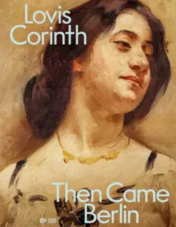 Lovis Corinth: Then came Berlin!