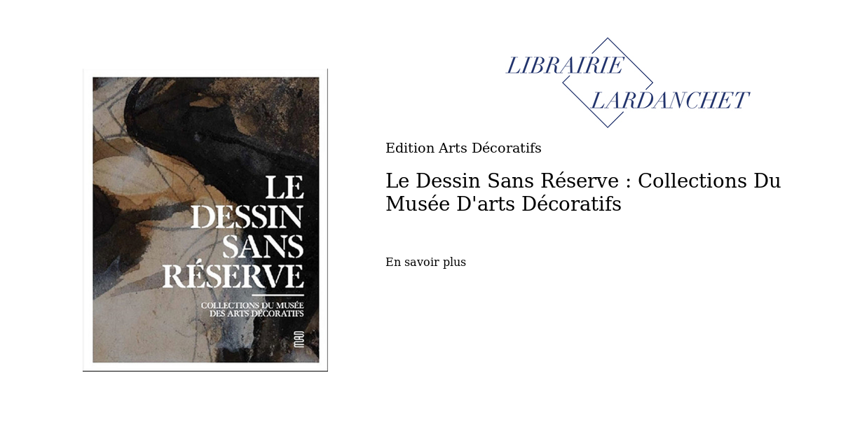 Le Dessin Sans Réserve : Collections Du Musée D'arts Décoratifs