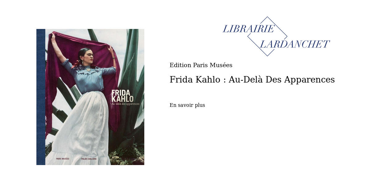 Frida Kahlo : Au-Delà Des Apparences | Librairie Lardanchet Paris